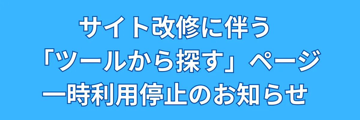 サイト改修に伴う 「ツールから探す」ページ 一時利用停止のお知らせ